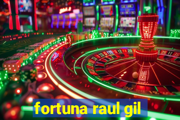 fortuna raul gil